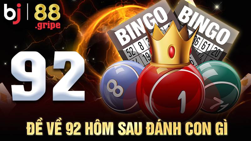Đề về 92 hôm sau đánh con gì